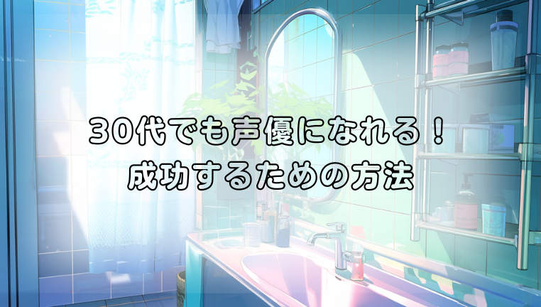 30代でも声優になれる！成功するための方法