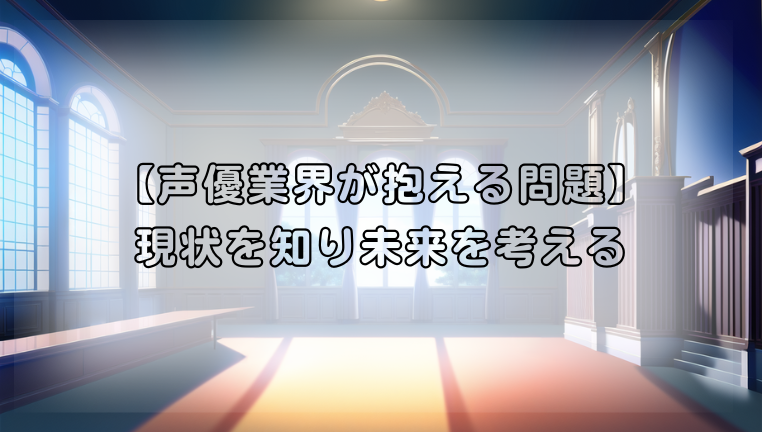 声優業界に潜む問題とは？現状を知り未来を考える